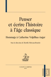 Penser Et Écrire L'Histoire À L'Âge Classique : Hommage À Catherine Volpilhac-Auger