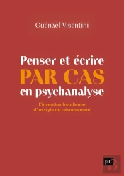 Penser Et Écrire 'Par Cas' En Psychanalyse : L'Invention Freudienne D'Un Style De Raisonnement