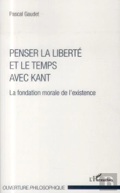 Penser La Liberté Et Le Temps Avec Kant ; La Fondation Morale De L'Existence