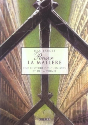 Penser La Matiere ; Une Histoire Des Chimistes Et De La Chimie