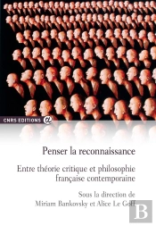 Penser La Reconnaissance ; Entre Théorie Critique Et Philosophie Française Contemporaine