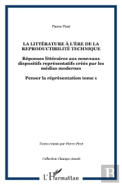 Penser La Représentation T.1 ; La Littérature À L'Ère De La Reproductibilité Technique ; Réponses Littéraires Aux Nouveaux Dispositifs Représentatifs Créés Par Les Médias Modernes