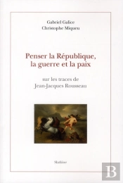 Penser La République, La Guerre Et La Paix ; Sur Les Traces De Jean-Jacques Rousseau