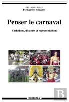 Penser Le Carnaval ; Variations, Discours Et Représentations