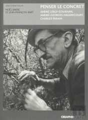 Penser Le Concret ; André Leroi-Gourhan, André-Georges Haudricourt, Charles Parain
