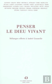 Penser Le Dieu Vivant. Mélanges Offerts À André Gounelle