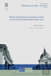 Penser Le Droit De La Succession Royale Par Les Lois Fondamentales (1661-1717)
