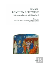 Penser Le Moyen Âge Tardif : Mélanges Offerts À Joël Blanchard