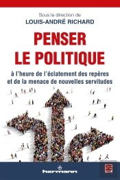 Penser Le Politique ; À L'Heure De L'Éclatement Des Repères Et De La Menace De Nouvelles Servitudes