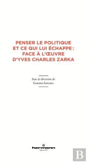 Penser Le Politique Et Ce Qui Lui Echappe : Face A L'Oeuvre D'Yves Charles Zarka