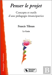 Penser Le Projet; Concepts Et Outils D'Une Pedagogie Emancipatrice