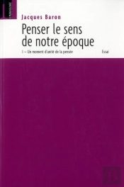 Penser Le Sens De Notre Époque : Un Moment D'Unité De La Pensée T.1