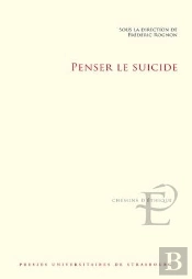 Penser Le Suicide : Actes Du Colloque International Et Interdisciplinaire Tenu À Strasbourg Les 17 Et 18 Novembre 2016