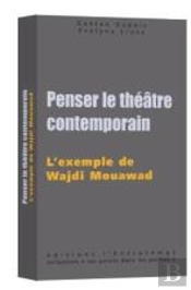 Penser Le Théâtre Contemporain : L'Exemple De Wajdi Mouawad