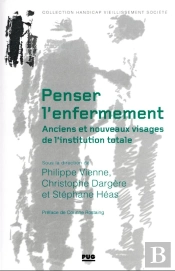 Penser L'Enferment : Anciens Et Nouveaux Visages De L'Institution Totale