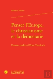Penser L'Europe, Le Christianisme Et La Démocratie : L'Oeuvre Tardive D'Ernst Troeltsch