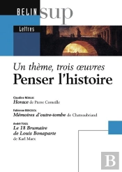 Penser L'Histoire ; Un Thème, Trois Oeuvres ; Horace Depierre Corneille ; Mémoires D'Outre-Tombe De Chateaubriand ; Le 18 Brumaire De Louis Bonaparte De Karl Marx