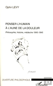 Penser L'Humain À L'Aune De La Douleur ; Philosophie, Histoire, Médecine 1845-1945