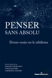 Penser Sans Absolu - Douze Essais Sur Le Nihilisme