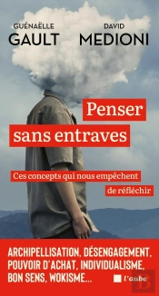 Penser Sans Entraves, Ces Concepts Qui Nous Empêchent De Refléchir : Archipellisation, Désengagement, Pouvoir D'Achat, Individualisme, Bon Sesns, Wokisme...