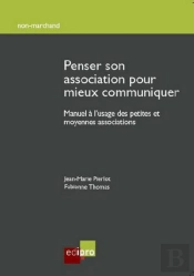 Penser Son Association Pour Mieux Communiquer ; Manuel À L'Usage Des Petites Et Moyennes Associations