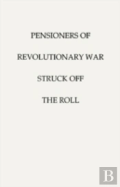 Pensioners Of (The) Revolutionary War, Struck Off The Roll. With An Added Index To States