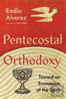 Pentecostal Orthodoxy Â€“ Toward An Ecumenism Of The Spirit