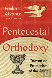 Pentecostal Orthodoxy Â€“ Toward An Ecumenism Of The Spirit