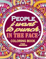 People I Want To Punch In The Face Coloring Book For Adults