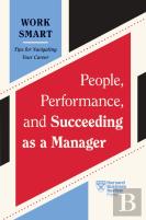 People, Performance, And Succeeding As A Manager (Hbr Work Smart Series)