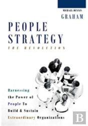 People Strategy: The Revolution - Harnessing The Power Of People To Build And Sustain Extraordinary Organizations