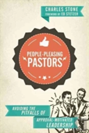 Peopleâ€“Pleasing Pastors Â€“ Avoiding The Pitfalls Of Approvalâ€“Motivated Leadership