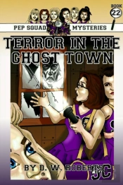 Pep Squad Mysteries Book 22: Terror In The Ghost Town