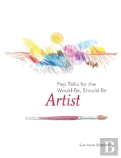 Pep Talks For The Would-Be, Should-Be Artist