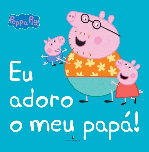 Peppa Pig - Eu Adoro o Meu Papá!