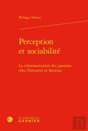 Perception Et Sociabilité : La Communication Des Passions Chez Descartes Et Spinoza