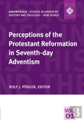 Perceptions Of The Protestant Reformation In Seventh-Day Adventism