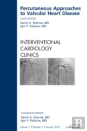 Percutaneous Approaches To Valvular Heart Disease, An Issue Of Interventional Cardiology Clinics