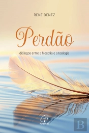 Perdão: Diálogos Entre A Filosofia E A Teologia