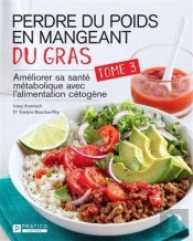 Perdre Du Poids En Mangeant Du Gras Tome 3 : Ameliorer Sa Santé Métabolique Avec L'Alimentation Cétogène
