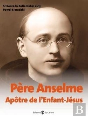 Père Anselme : Apotre De L'Enfant Jésus