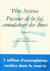 Pere Arsene T.1 ; Passeur De La Foi Consolateur Des Ames
