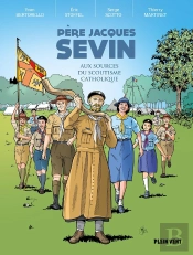 Père Jacques Sevin : Aux Sources Du Scoutisme Catholique
