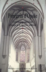 Pérégrin D'Opole ; Un Prédicateur Dominicain À L'Apogée De La Chrétienté Médiévale