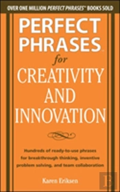 Perfect Phrases For Creativity And Innovation: Hundreds Of Ready-To-Use Phrases For Break-Through Thinking, Problem Solving, And Inspiring Team Collaboration
