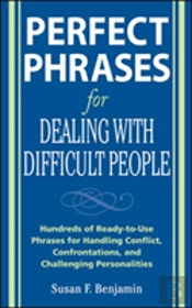 Perfect Phrases For Dealing With Difficult People: Hundreds Of Ready-To-Use Phrases For Handling Conflict, Confrontations And Challenging Personalities