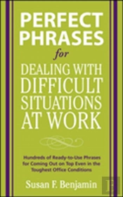 Perfect Phrases For Dealing With Difficult Situations At Work:  Hundreds Of Ready-To-Use Phrases For Coming Out On Top Even In The Toughest Office Conditions