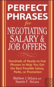 Perfect Phrases For Negotiating Salary And Job Offers: Hundreds Of Ready-To-Use Phrases To Help You Get The Best Possible Salary, Perks Or Promotion
