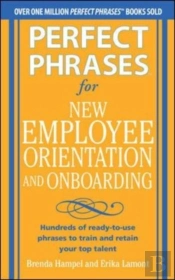 Perfect Phrases For New Employee Orientation And Onboarding: Hundreds Of Ready-To-Use Phrases To Train And Retain Your Top Talent