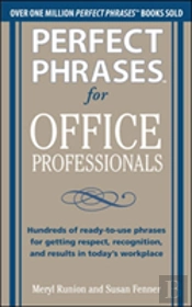 Perfect Phrases For Office Professionals: Hundreds Of Ready-To-Use Phrases For Getting Respect, Recognition, And Results In Todayâ€™S Workplace
